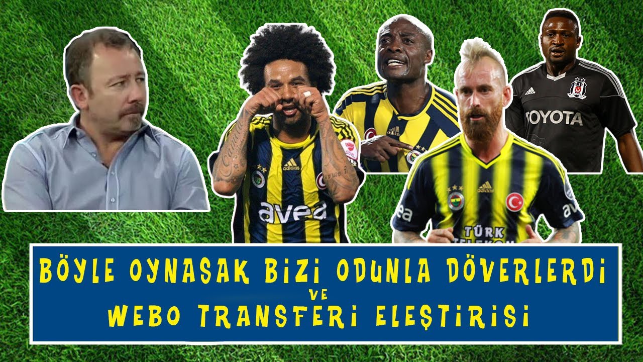 Sergen Yalçın - Böyle Oynasak Bizi Odunla Döverlerdi! ve Fenerbahçe Transfer Politikası Eleştirisi