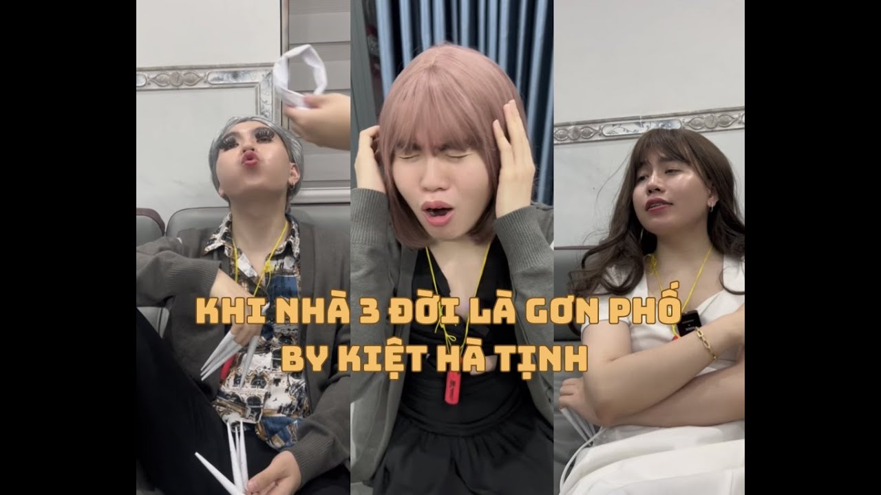 NH&Agrave; 3 ĐỜI L&Agrave; GƠN PHỐ - MẤY ĐỨA HAY RA DẺ TRONG PH&Ograve;NG THI | KIỆT H&Agrave; TỊNH