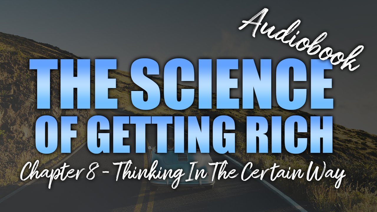 Chapter 8, Thinking in the Certain Way, The Science Of Getting Rich