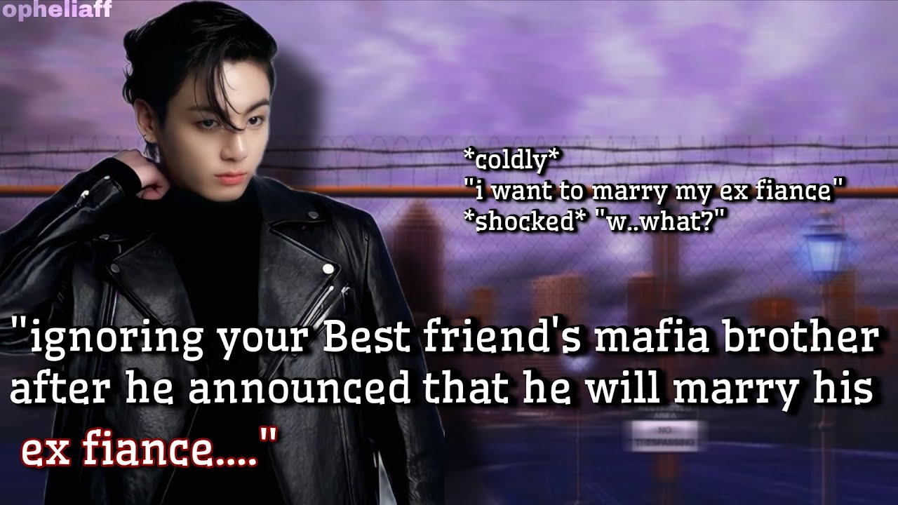 [oneshot] ignoring Best friend's mafia brother after he announced..#jkff #btsff #jungkookff #ot7ff
