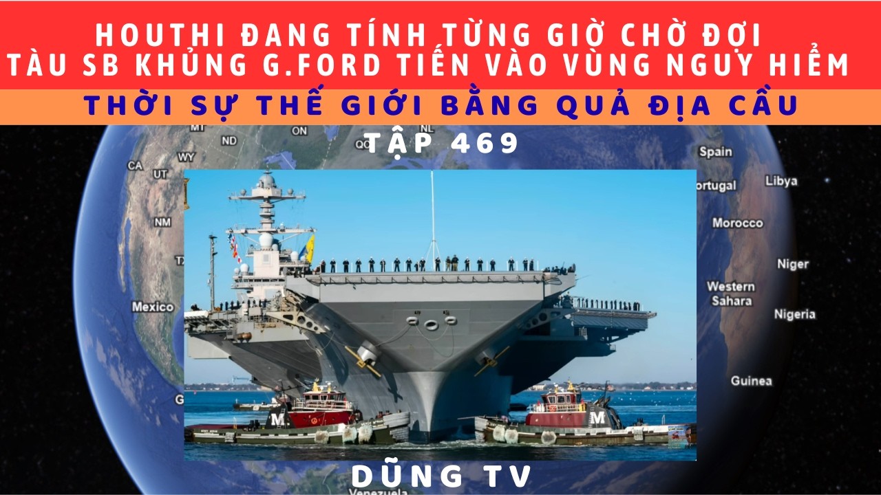 Tập 469. Houthi đang rình tàu SB hiện đại lớn nhất TG Gerald Ford đang tiến vào kênh Suez đi biển Đỏ