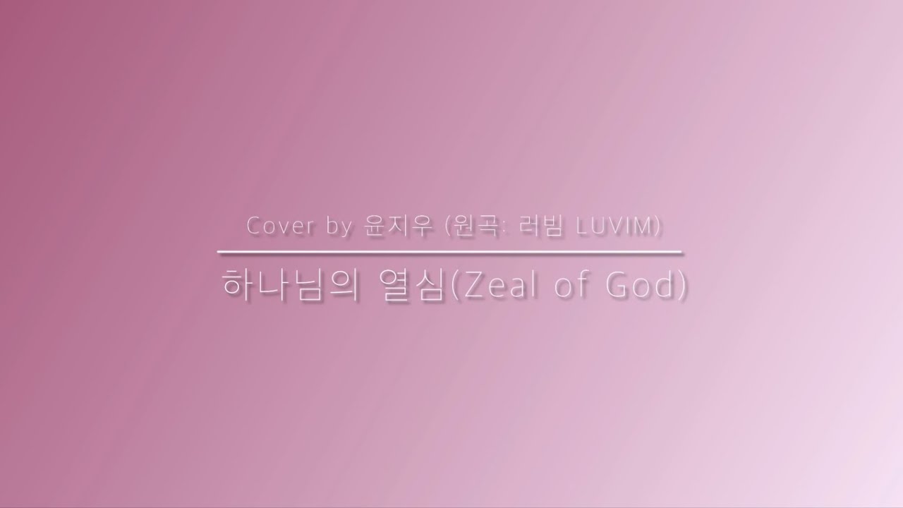 하나님의 열심 (Zeal of God) - Cover by 윤지우 Jiwoo Yoon (원곡: 러빔 LUVIM)