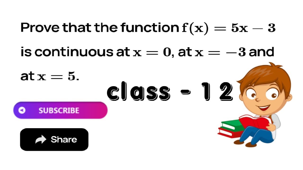 Prove that the function f(x) = 5x – 3 is continuous at x = 0, at x = – 3 and at x = 5.