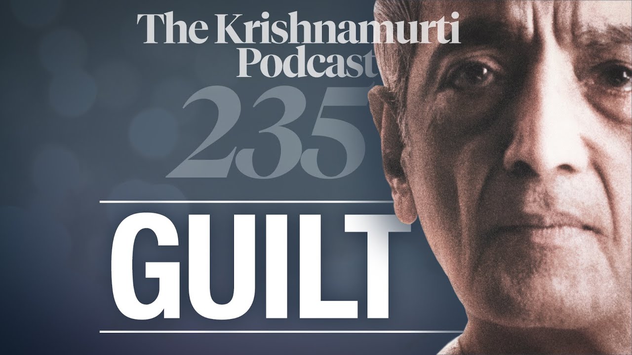 The Krishnamurti Podcast - Ep. 235 - Krishnamurti on Guilt