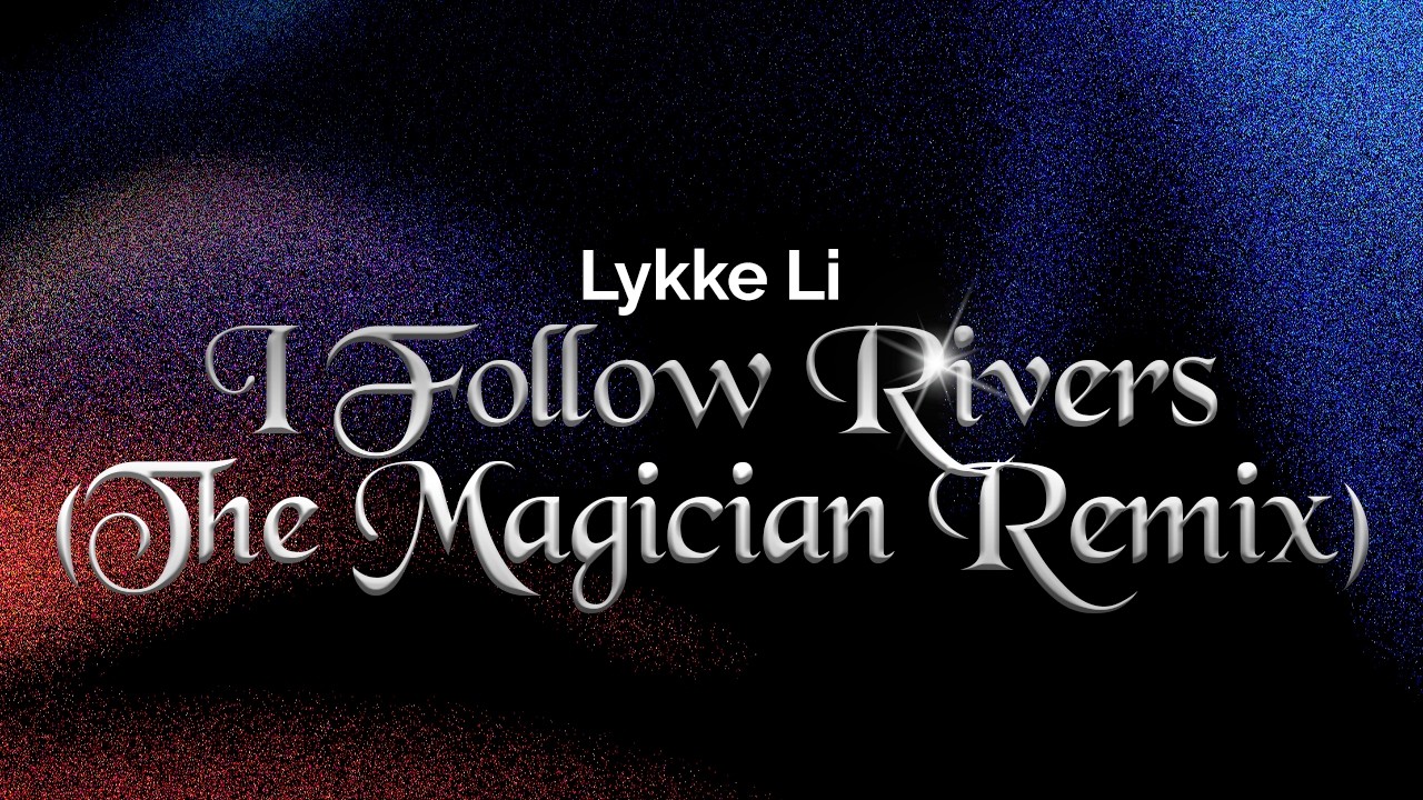 Lykke Li - I Follow Rivers (The Magician Remix) | L&aring;ttext/Lyrics