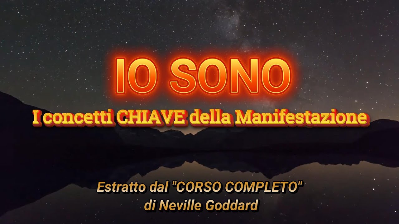 IO SONO - I concetti chiave della manifestazione - Estratto da Neville Goddard, Corso completo.