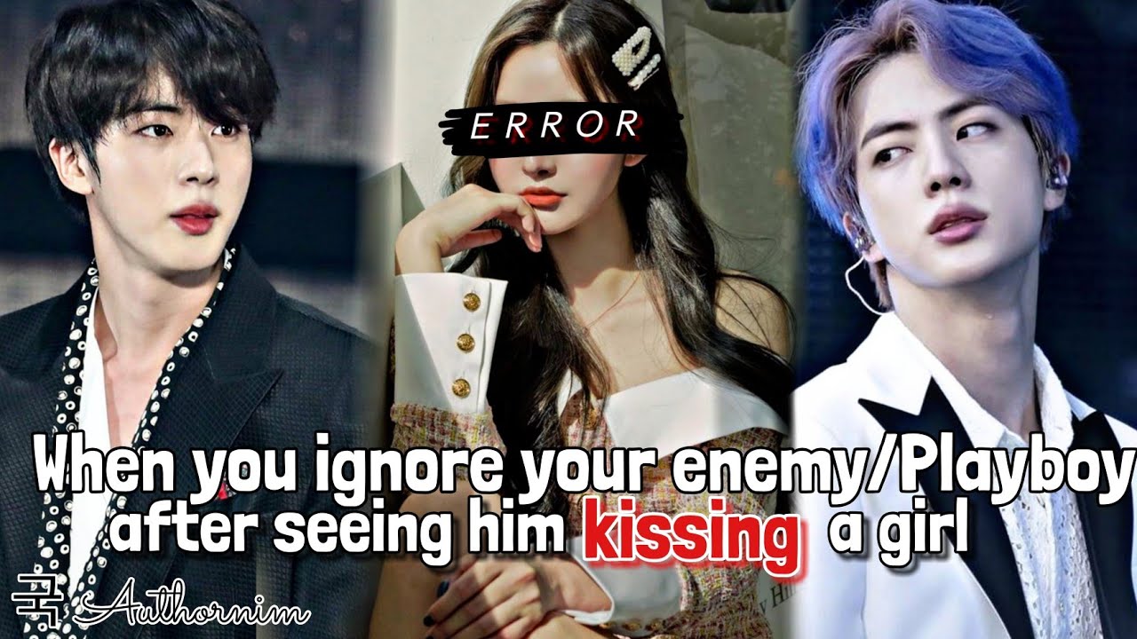 //When you ignore your enemy/playboy after seeing him kissing a girl//Jin FF//Oneshot//