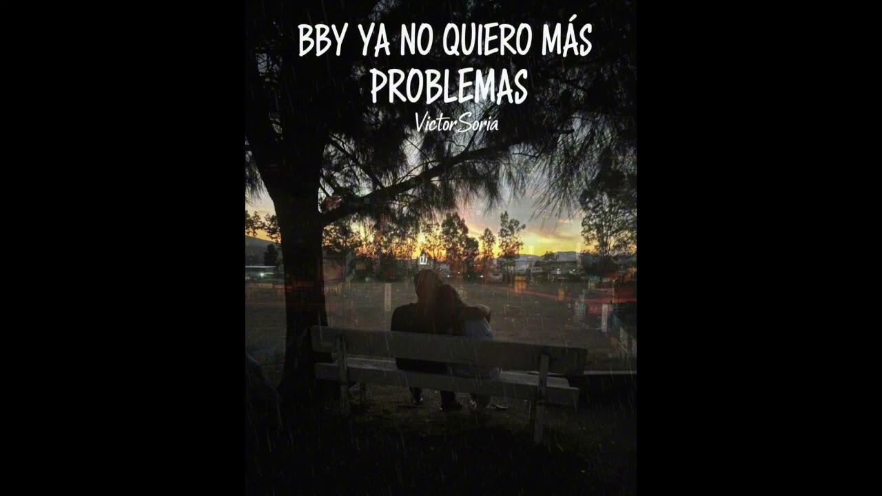 Bby ya no quiero más problemas // VictorSoria