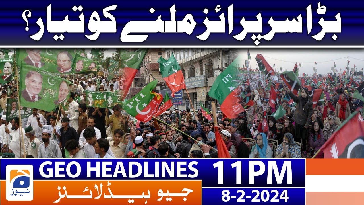 Geo News Headlines 11 PM - 𝐁𝐢𝐠 𝐒𝐮𝐫𝐩𝐫𝐢𝐬𝐞 - 𝐄𝐥𝐞𝐜𝐭𝐢𝐨𝐧 𝟐𝟎𝟐𝟒 | 8 February 2024