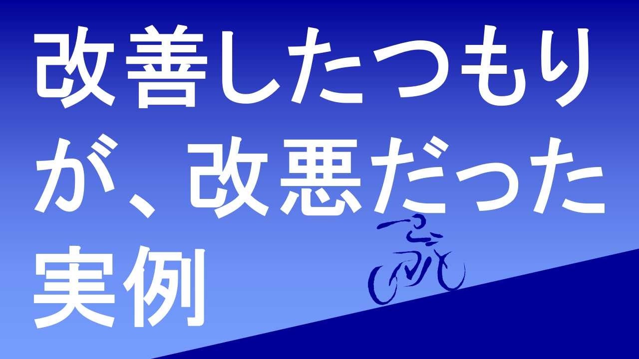 改善のつもりが改悪だった実例