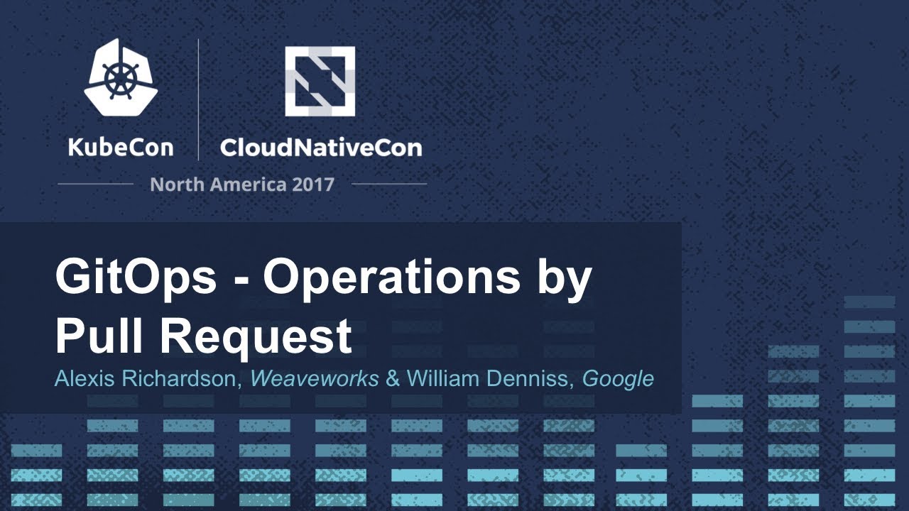 GitOps - Operations by Pull Request [B] - Alexis Richardson, Weaveworks & William Denniss, Google