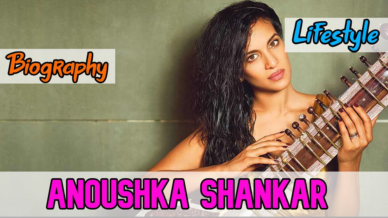 Anoushka Shankar British Sitar Player Biography & Lifestyle