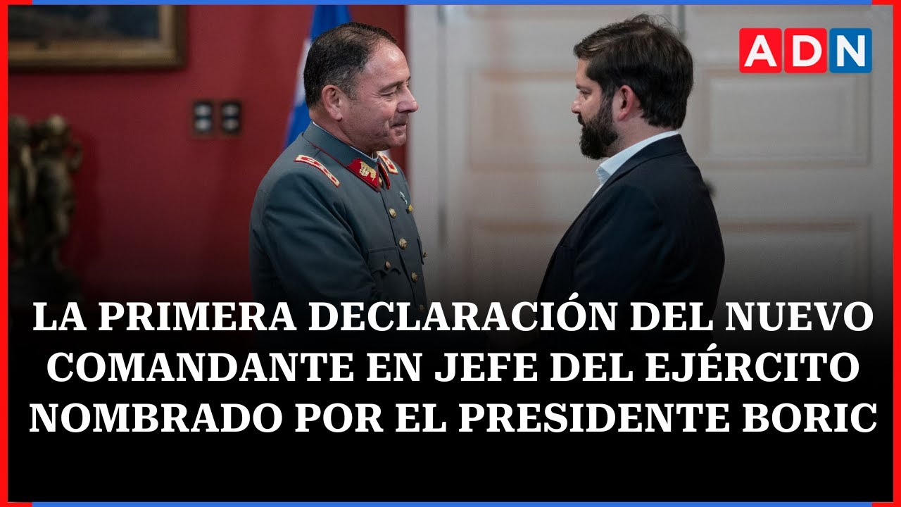 La primera declaración del nuevo comandante en jefe del Ejército nombrado por el Presidente Boric