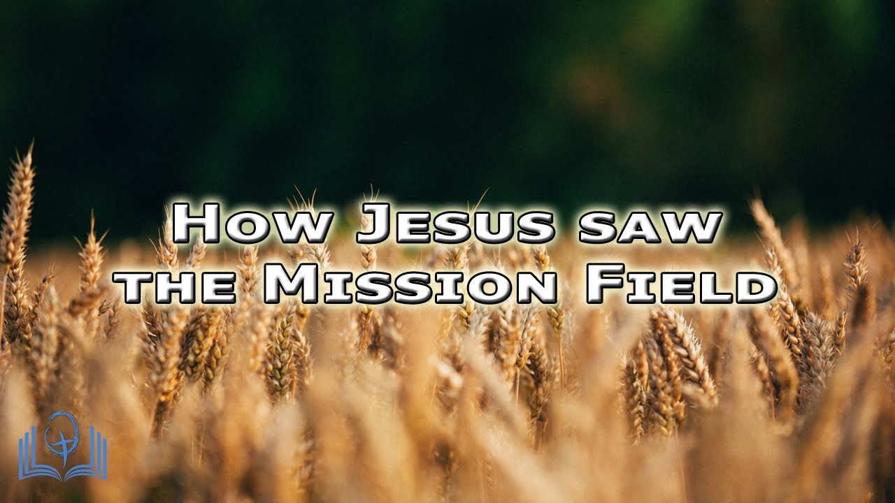 How Jesus saw the Mission Field - Matthew 9:35-38 - James Herringson