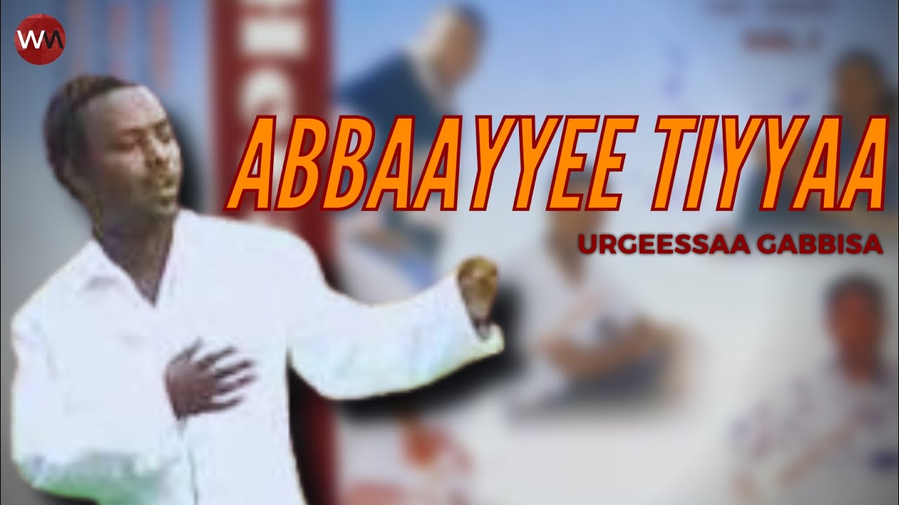 Urgeessaa Gabbisa - ABAAYYEE TIYYAA | *CLASSIC OROMO MUSIC 2022* (New Video)