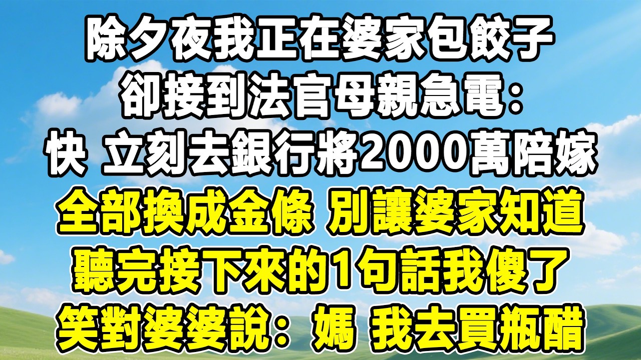 除夕夜我正在婆家包餃子，卻接到法官母親急電：快 立刻去銀行將2000萬陪嫁，全部換成金條，別讓婆家知道，聽完接下來的1句話我傻了，笑對婆婆說：媽 我去買瓶醋！#情感秘密 #情感 #故事分享 #故事頻道