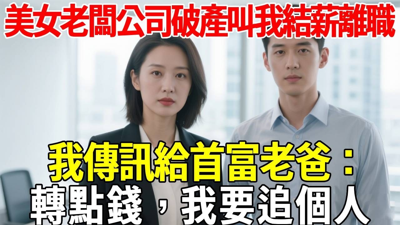 美女老闆公司破產，叫我結完薪水離職。我傳訊給首富老爸：轉點錢，我要追個人#蝴蝶飛飛 #民間故事 #奇聞趣事 #古代小說#懸疑#老年情感