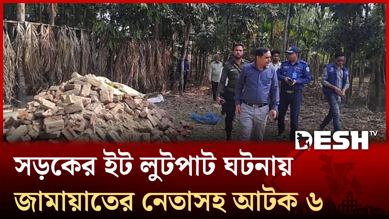 সড়কের ইট লুটপাট ঘটনায় জামায়াতের নেতাসহ আটক ৬ | Desh TV