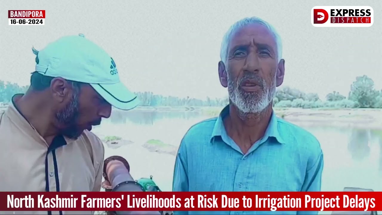 North Kashmir Farmers' Livelihoods at Risk Due to Irrigation Project Delays