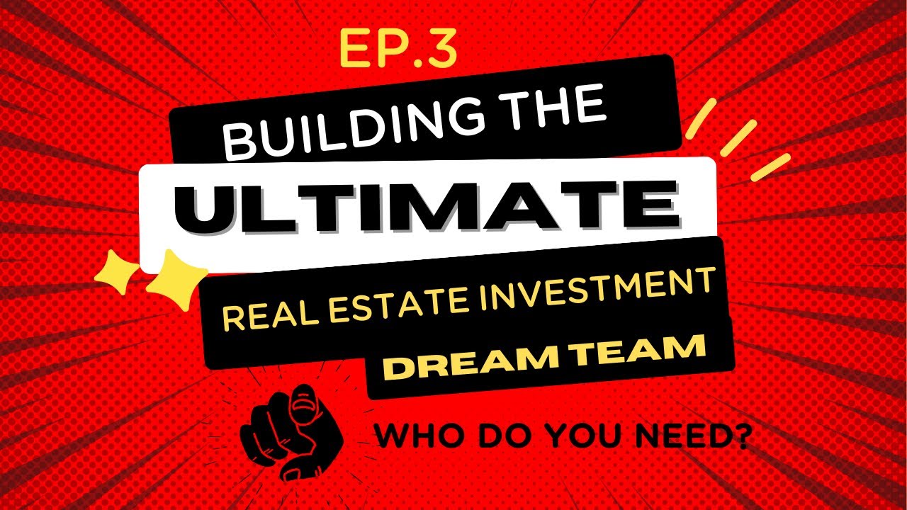 Building the Ultimate Real Estate Investment Dream Team Ep3: Who Do You Need?