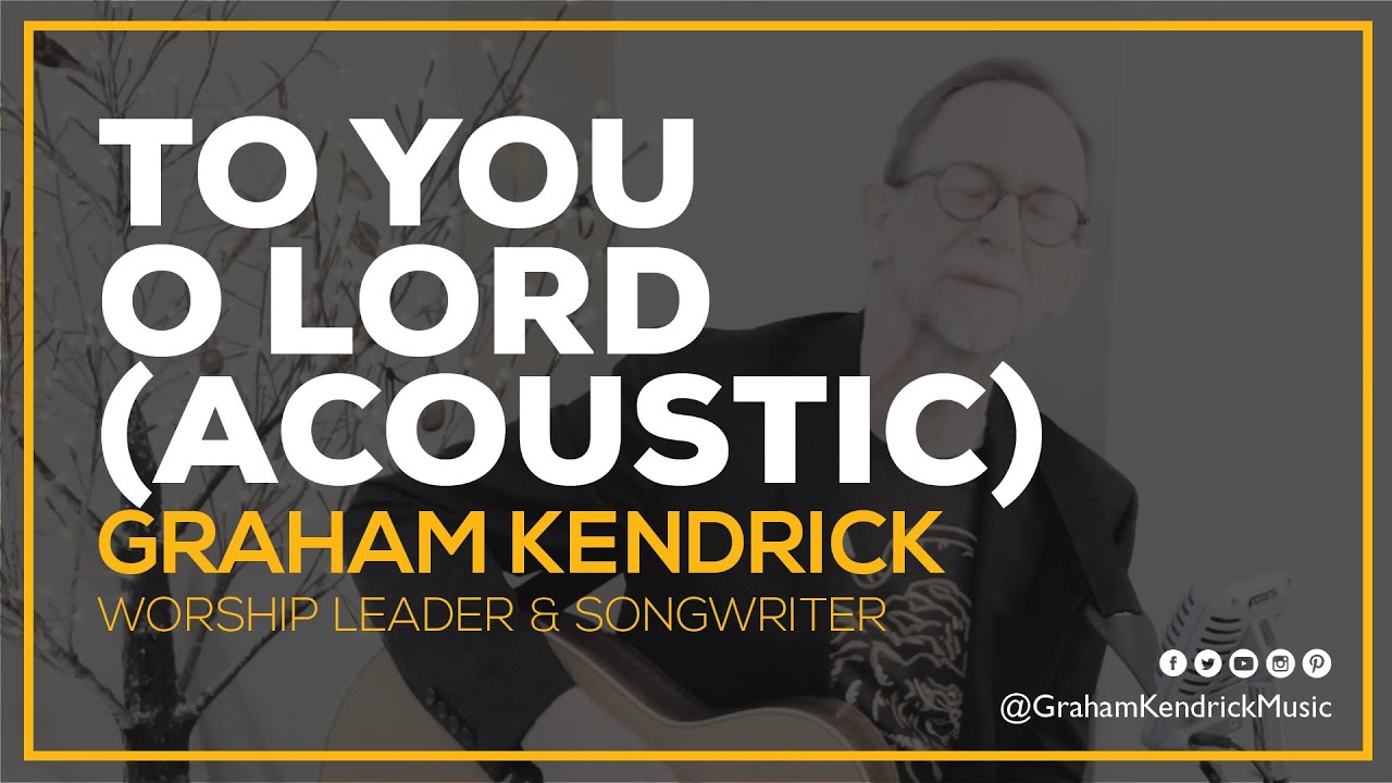 To You O Lord (Acoustic Version) - Graham Kendrick (Worship Leader, Songwriter and Teacher)