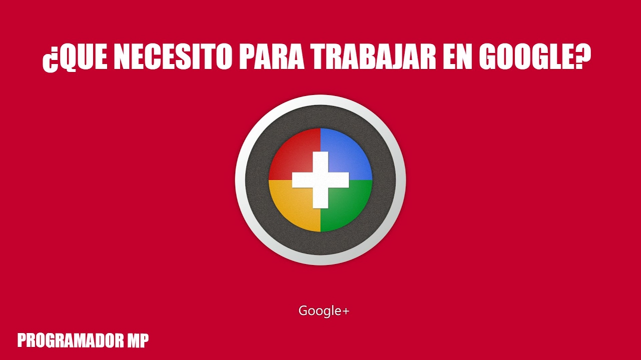 ¿Que necesito para trabajar en Google? - Programador MP