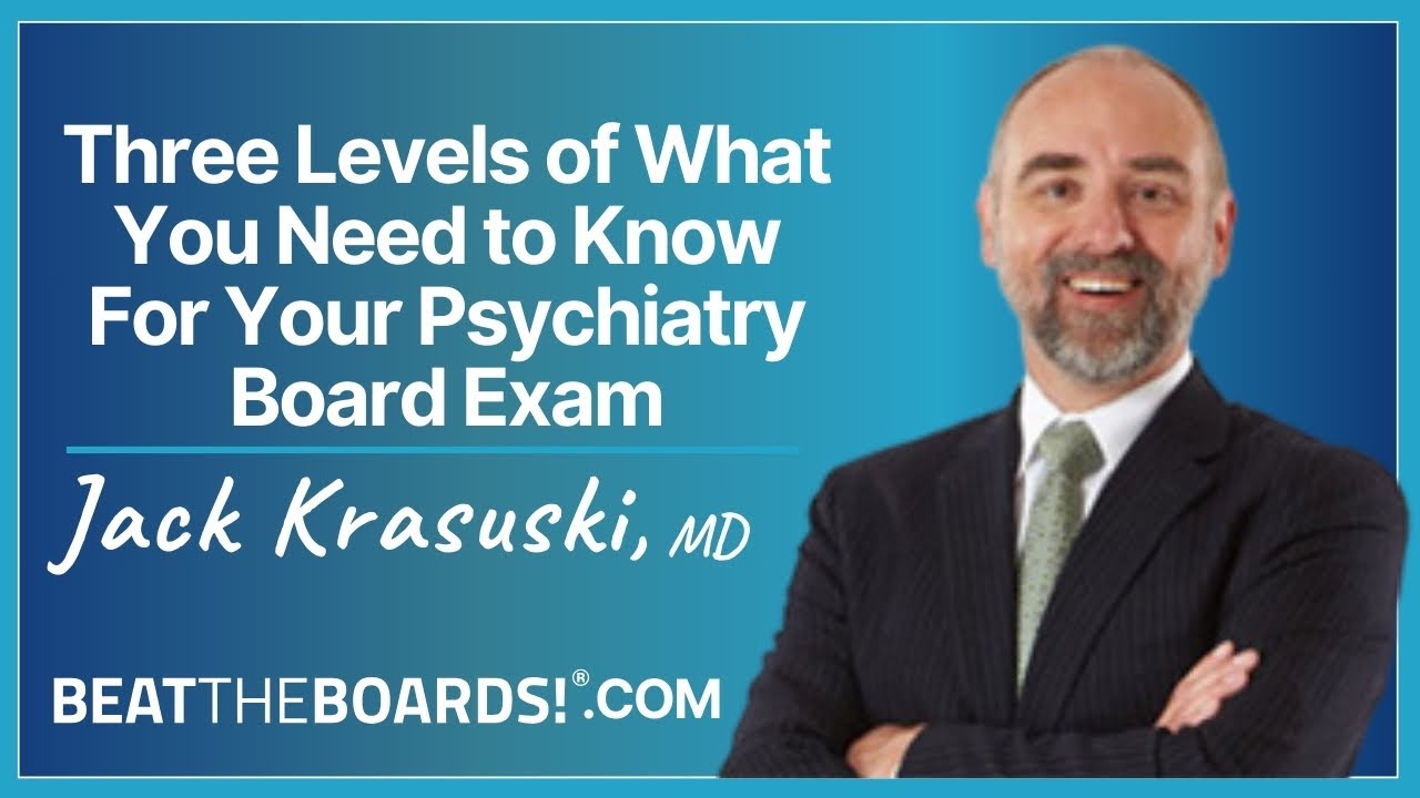 Three Levels of What You Need to Know For Your Psychiatry Board Exam