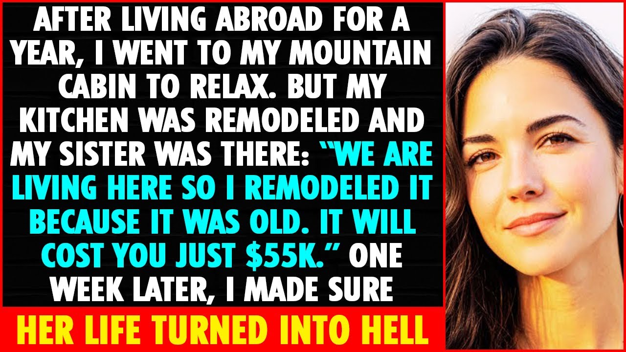 Sister Moved Into My Mountain Cabin Without Permission, Remodeled the Kitchen And Used My Money...