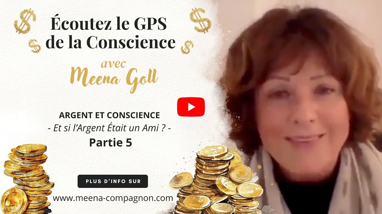 Ecoutez le GPS de la conscience - Et si l'Argent était un Ami- Partie 5