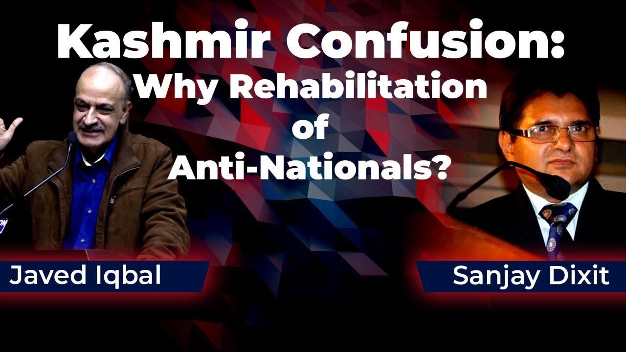 Kashmir Confusion: Why Rehabilitation of Anti-Nationals? | Javed Iqbal Shah and Sanjay Dixit