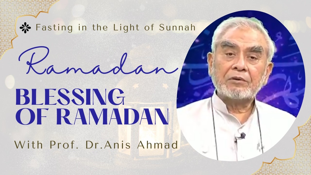 Blessing of Ramadan | Fasting in the Light of Sunnah | Prof. Dr.Anis Ahmad