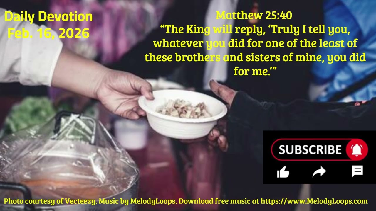 Daily Devotion Feb  16, 2026 Serving the Poor Is Serving Christ: A Wake-Up Call for the Heart