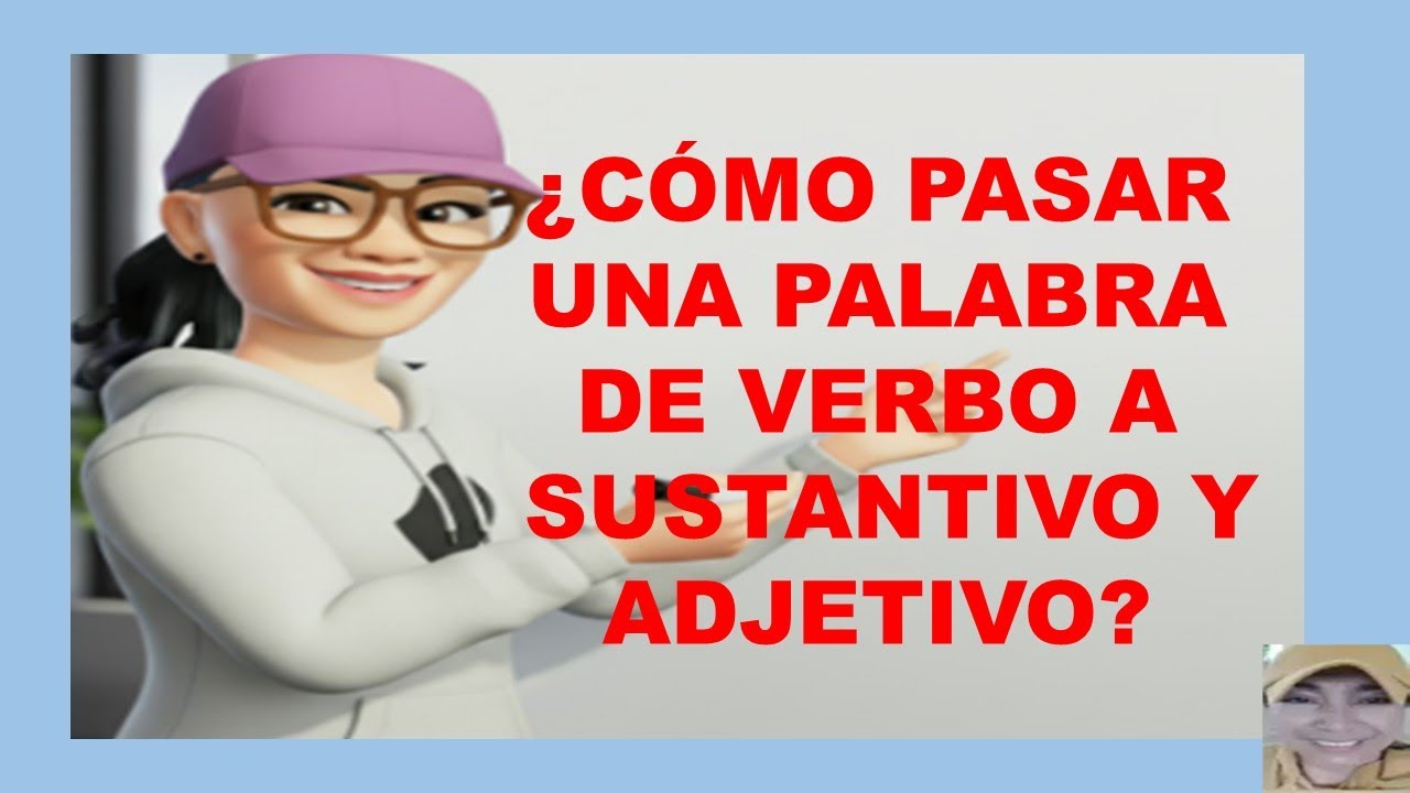 ¿Cómo pasar una palabra de verbo a  sustantivo y adjetivo?