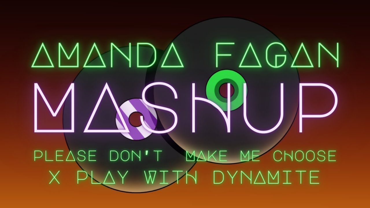 Please Don't Make Me Choose x Play With Dynamite (Amanda Fagan Mashup)