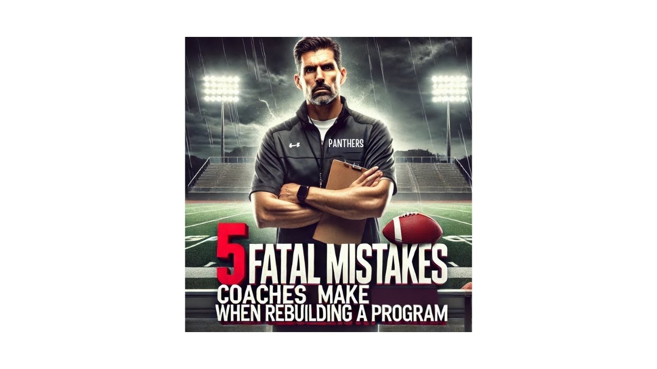 The 5 Fatal Mistakes Coaches make when rebuilding a program