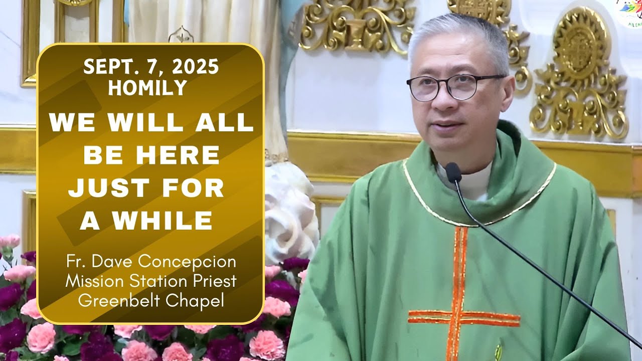 WE WILL ALL BE HERE JUST FOR A WHILE -Homily by Fr. Dave Concepcion on Sept. 7, 2025
