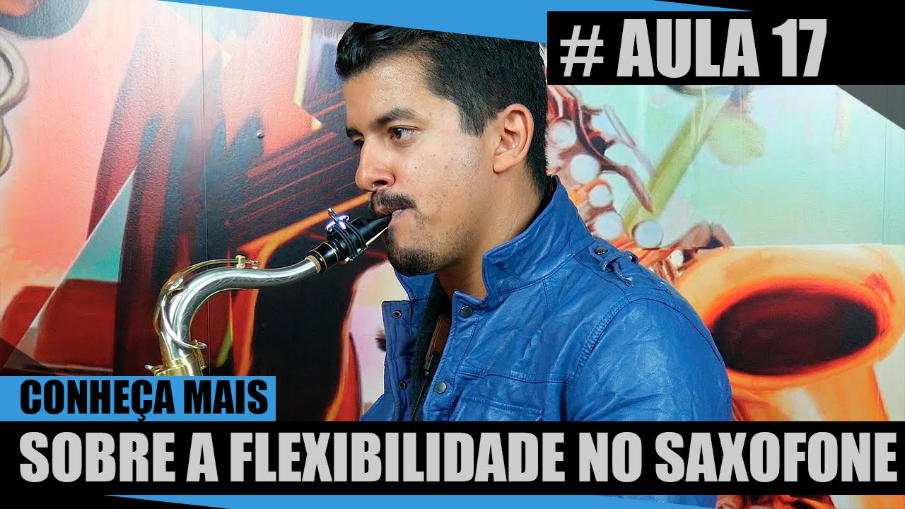 Conheça mais sobre a Flexibilidade no Saxofone #Aula17