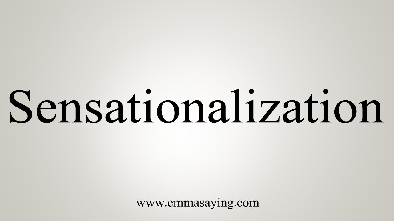 How To Say Sensationalization