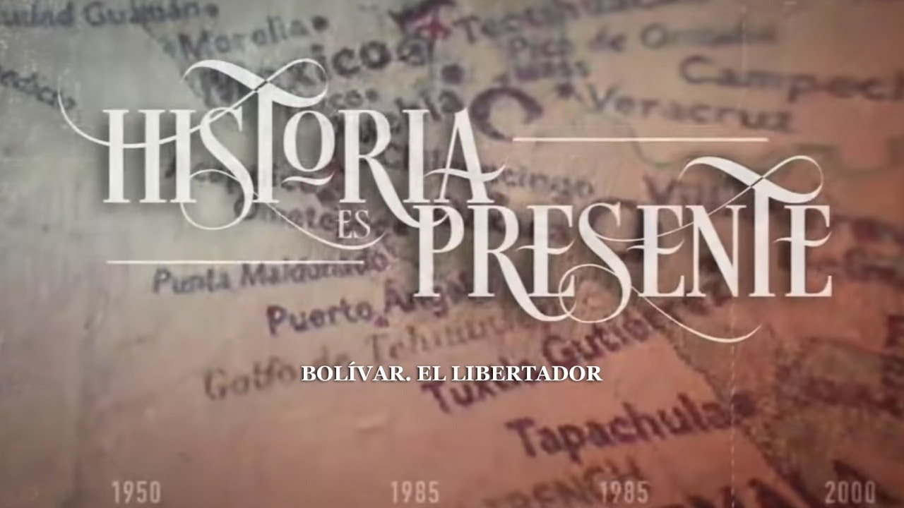 Historia es Presente | Bolívar. El libertador