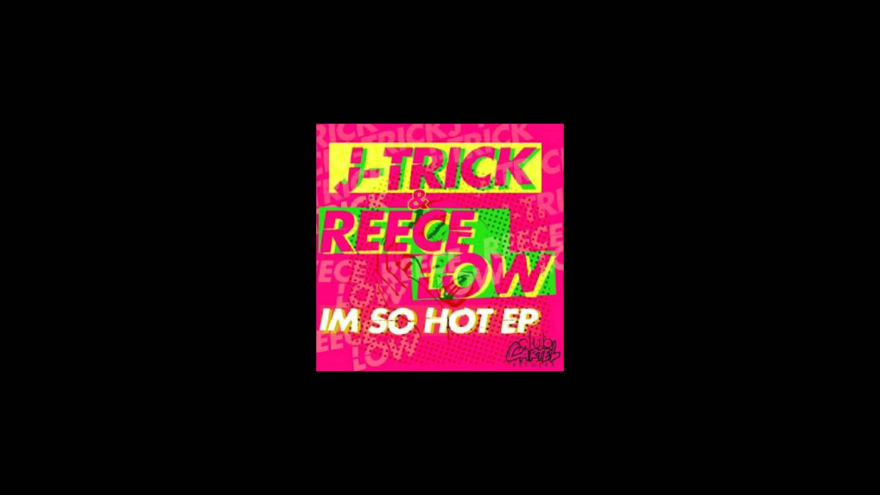 J-Trick & Reece Low - I'm So Hot (Original Mix)