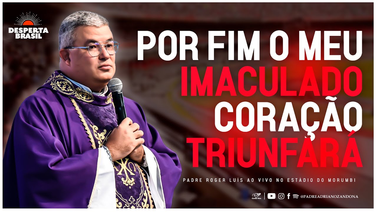 POR FIM O MEU IMACULADO CORAÇÃO TRIUNFARÁ - Padre Roger Luís | Desperta Brasil