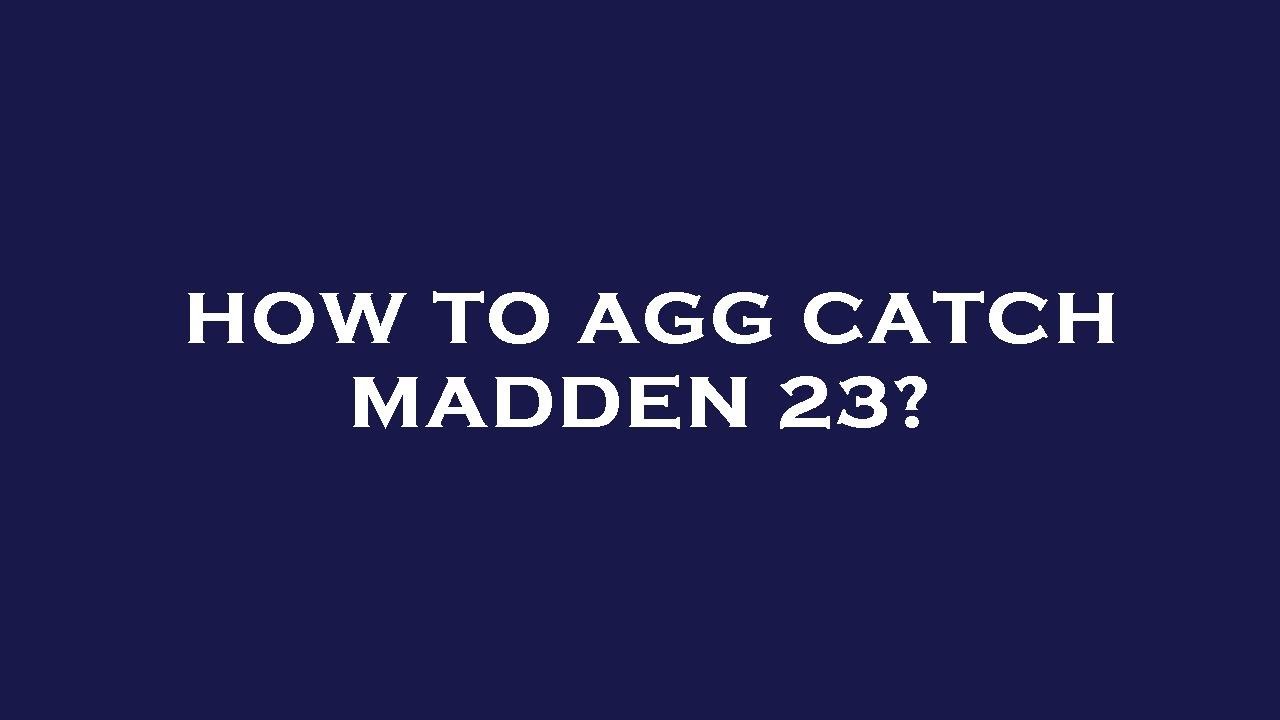 How to agg catch madden 23?