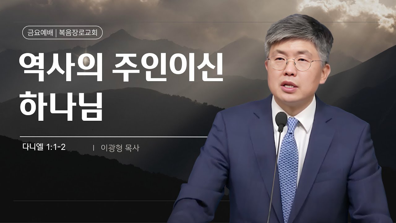 복음장로교회 이광형 담임목사 | 2025/09/26 | 금요 | 역사의 주인이신 하나님 | 다니엘 1:1-2