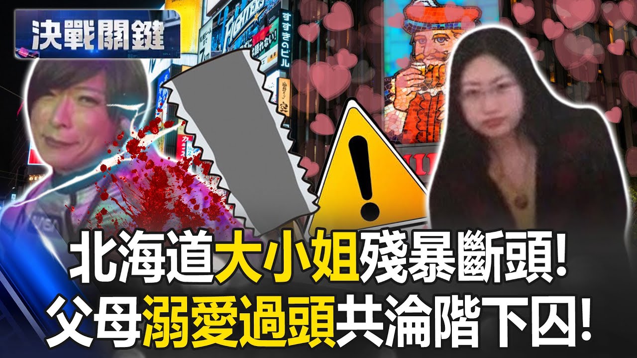 北海道「大小姐」殘暴斷頭！父母溺愛過頭共淪階下囚！【決戰關鍵】20240608-2 張炤和 江中博