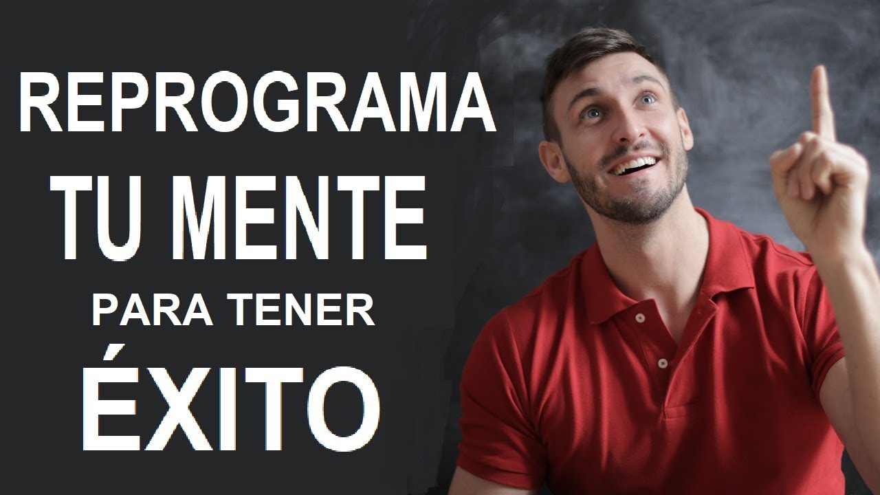 COMO REPROGRAMAR TU MENTE PARA EL EXITO