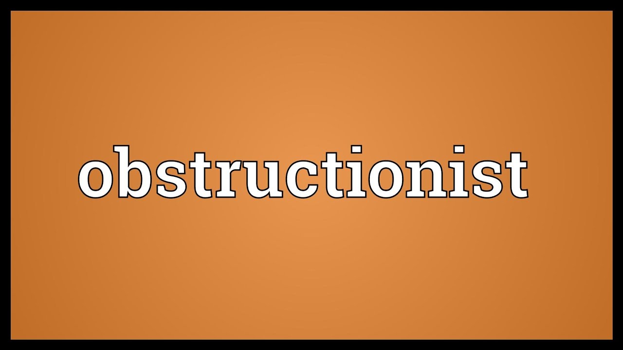 Obstructionist Meaning