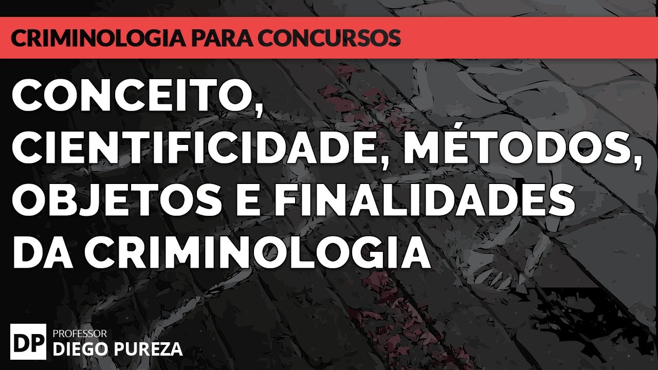 Conceito, cientificidade, métodos, objetos e finalidades da Criminologia