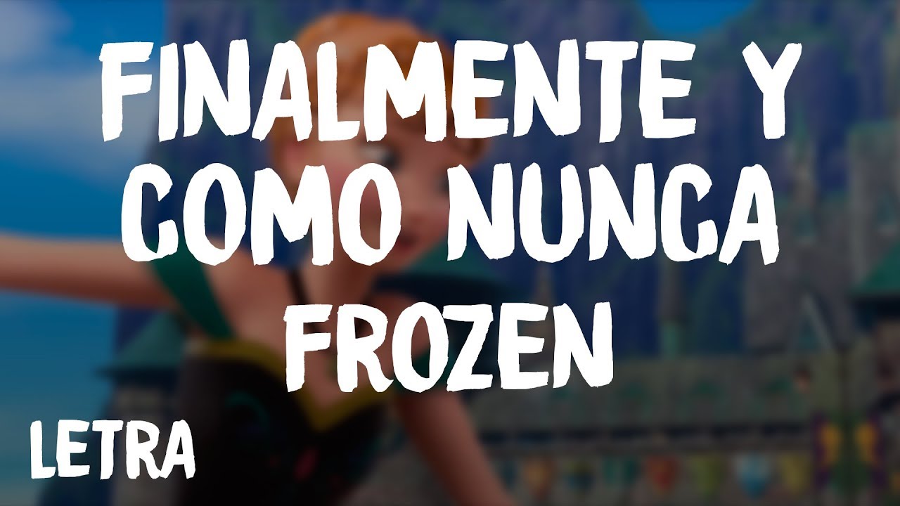 Frozen - Finalmente Y Como Nunca (Letra/Lyrics)