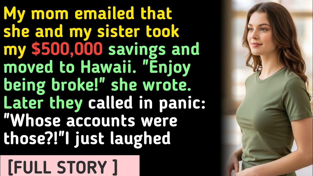 My mom emailed that she and my sister took my $500,000 savings and moved to Hawaii. 