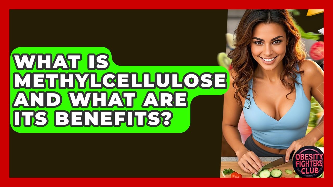 What Is Methylcellulose And What Are Its Benefits? - Obesity Fighters Club